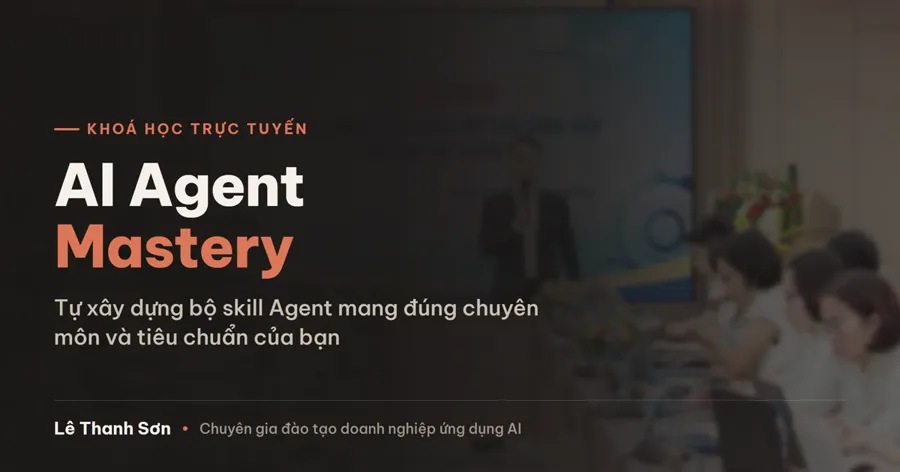 Khóa AI Agent Mastery - Tự xây bộ skill Agent mang đúng chuyên môn của bạn